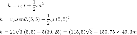 Dúvida no movimento (simples)... Gif.latex?h%20=%20v_0.t+\frac{1}{2}.at^2\\\\%20h%20=v_0.sen\theta.(5,5)-\frac{1}{2}.g.(5,5)^2\\\\h=21\sqrt{3}